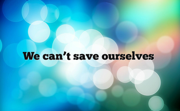 we-can't-save-ourselves-chaiway.org